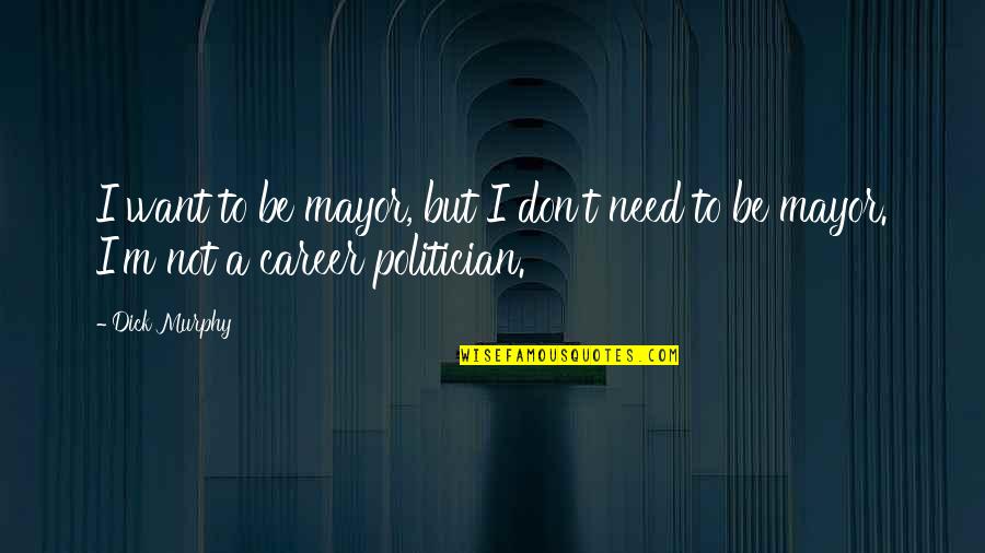 Salvaged Inspirations Quotes By Dick Murphy: I want to be mayor, but I don't