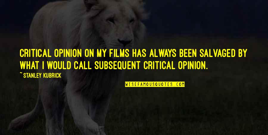 Salvaged Quotes By Stanley Kubrick: Critical opinion on my films has always been