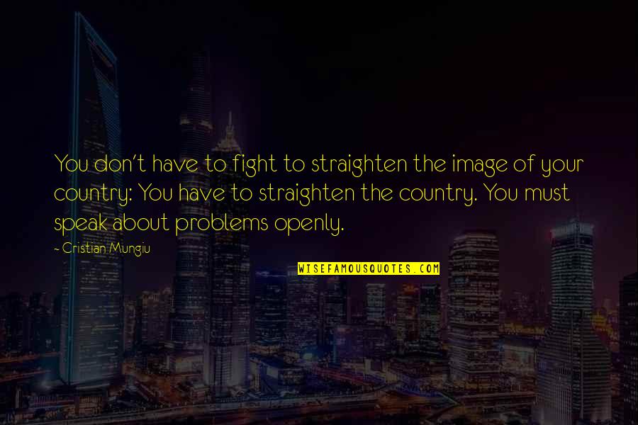 Salvager Quotes By Cristian Mungiu: You don't have to fight to straighten the
