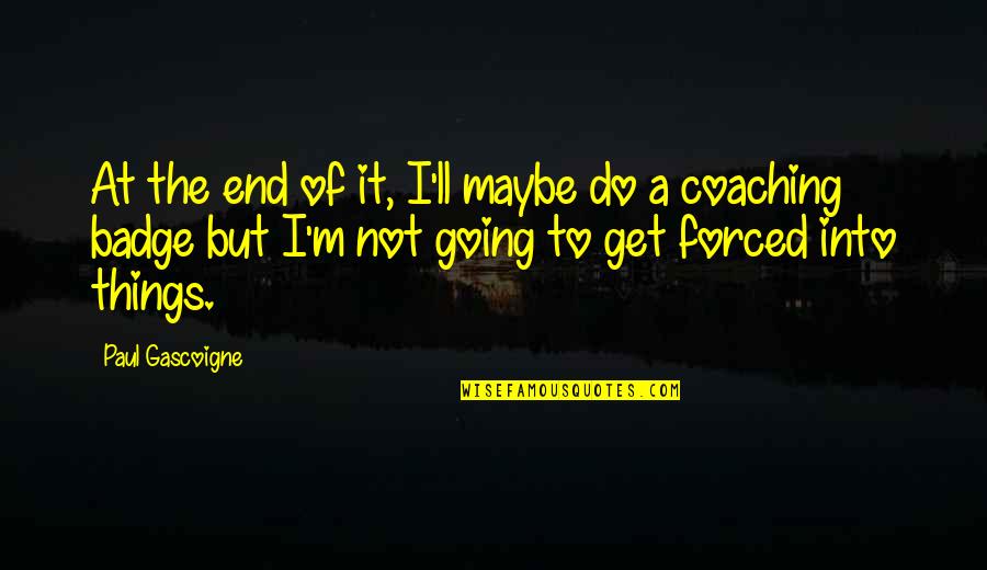 Salvager Trousers Quotes By Paul Gascoigne: At the end of it, I'll maybe do