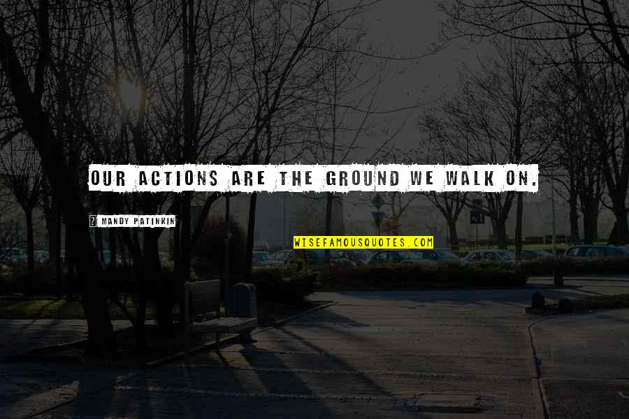 Salvaggios Deli Quotes By Mandy Patinkin: Our actions are the ground we walk on. Salvaggios Deli Quotes By Mandy Patinkin: Our actions are the ground we walk on.