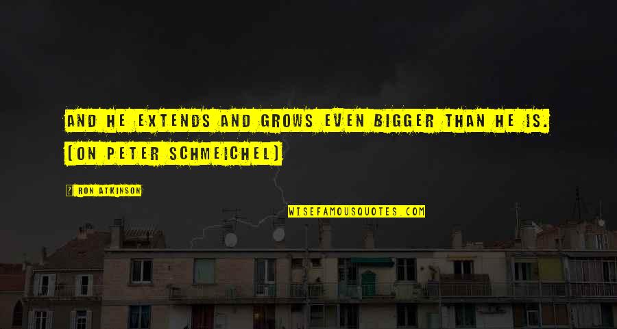 Salvaggios Deli Quotes By Ron Atkinson: And he extends and grows even bigger than