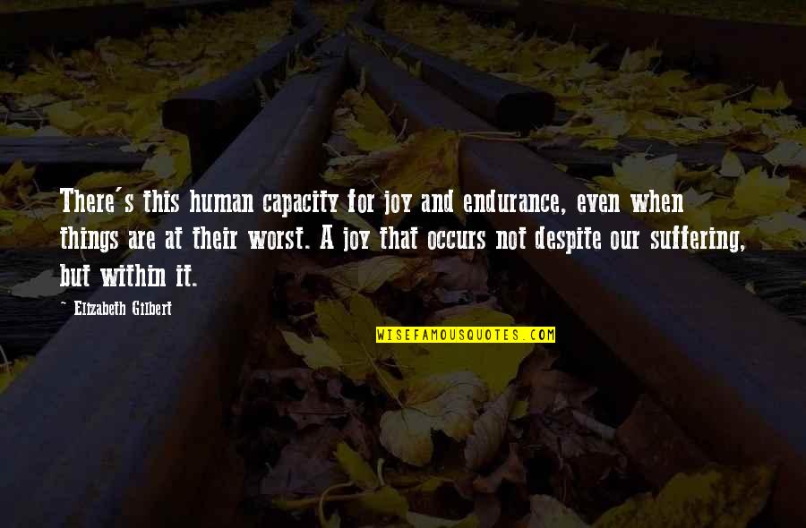 Salvaggios St Quotes By Elizabeth Gilbert: There's this human capacity for joy and endurance, Salvaggios St Quotes By Elizabeth Gilbert: There's this human capacity for joy and endurance,