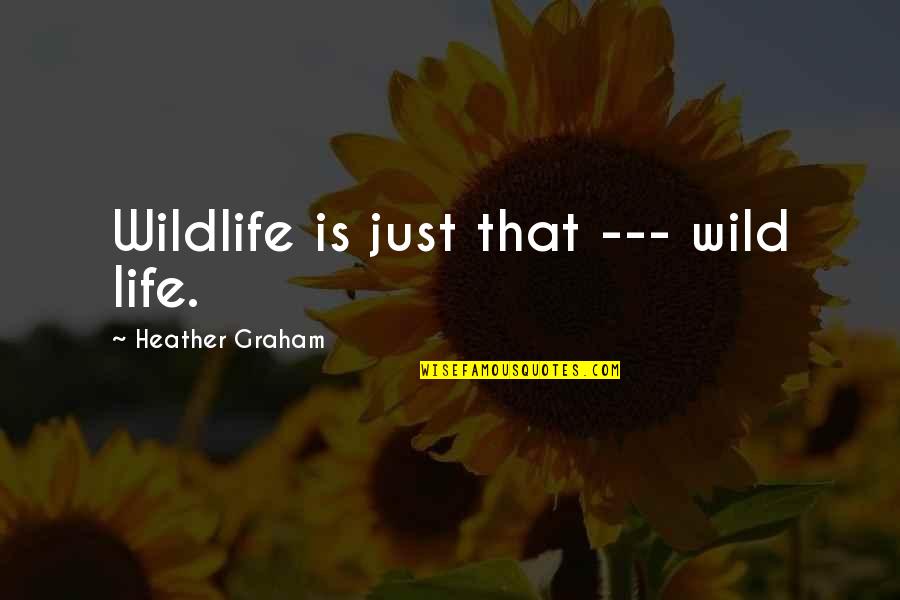 Salvaging Quotes By Heather Graham: Wildlife is just that --- wild life.