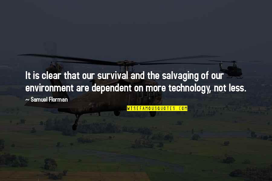 Salvaging Quotes By Samuel Florman: It is clear that our survival and the