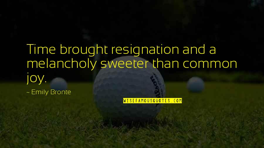 Salvagno Wicked Quotes By Emily Bronte: Time brought resignation and a melancholy sweeter than