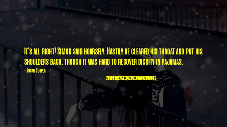 Salvagnos Quotes By Susan Cooper: It's all right! Simon said hoarsely. Hastily he Salvagnos Quotes By Susan Cooper: It's all right! Simon said hoarsely. Hastily he
