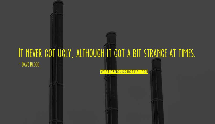 Salvajemente Famosos Quotes By Dave Blood: It never got ugly, although it got a