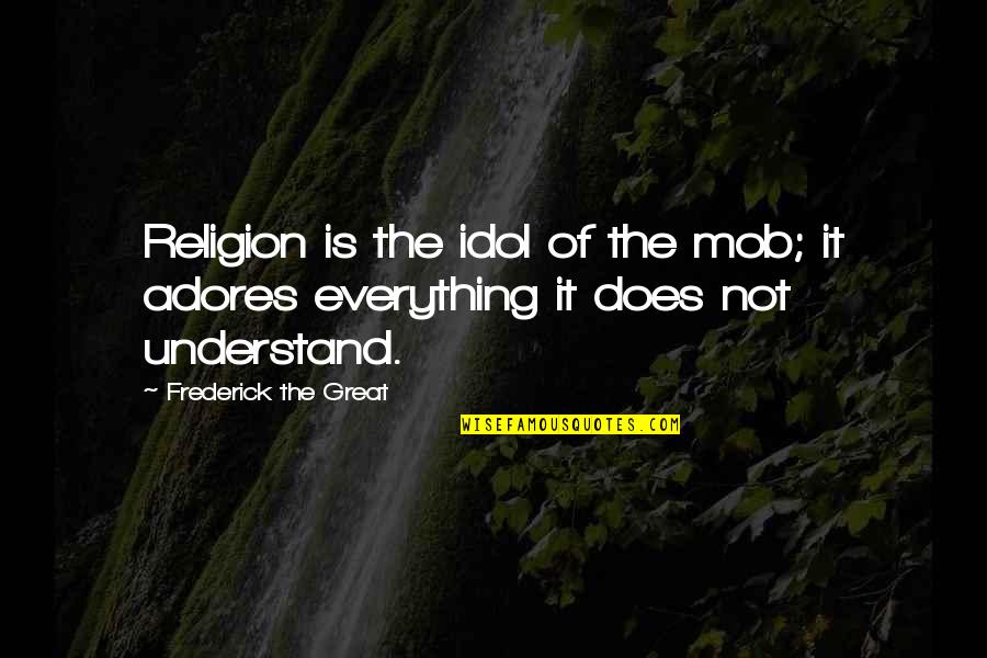 Salvame Quotes By Frederick The Great: Religion is the idol of the mob; it Salvame Quotes By Frederick The Great: Religion is the idol of the mob; it