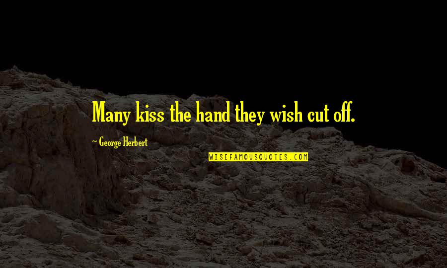 Salvame Quotes By George Herbert: Many kiss the hand they wish cut off. Salvame Quotes By George Herbert: Many kiss the hand they wish cut off.