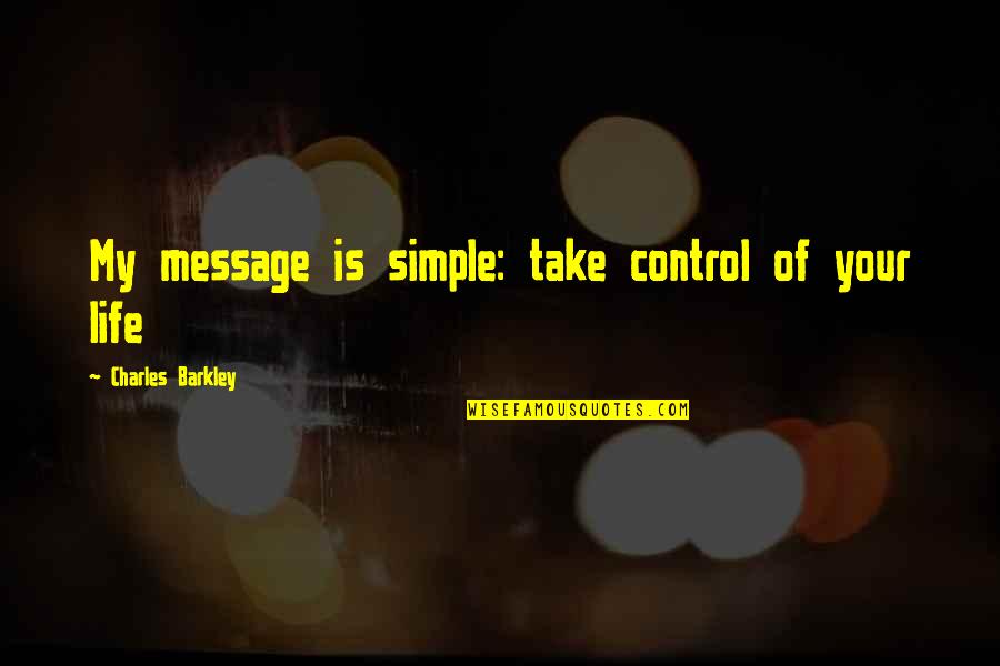 Salvamento De Animais Quotes By Charles Barkley: My message is simple: take control of your Salvamento De Animais Quotes By Charles Barkley: My message is simple: take control of your