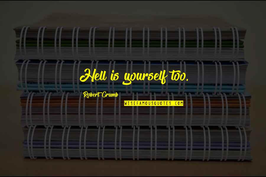 Salvamento De Animais Quotes By Robert Crumb: Hell is yourself too. Salvamento De Animais Quotes By Robert Crumb: Hell is yourself too.