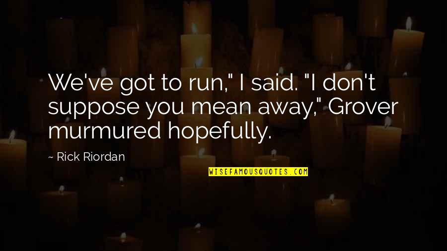 Salvant Quotes By Rick Riordan: We've got to run," I said. "I don't Salvant Quotes By Rick Riordan: We've got to run," I said. "I don't