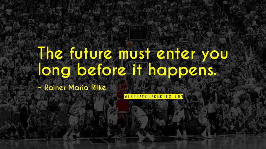 Salvar Quotes By Rainer Maria Rilke: The future must enter you long before it