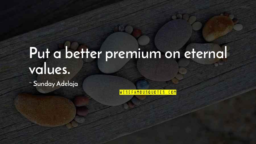 Salvaras Mi Quotes By Sunday Adelaja: Put a better premium on eternal values. Salvaras Mi Quotes By Sunday Adelaja: Put a better premium on eternal values.