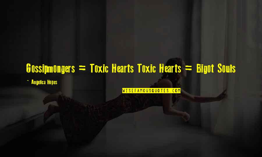 Salvaste Mi Quotes By Angelica Hopes: Gossipmongers = Toxic Hearts Toxic Hearts = Bigot Salvaste Mi Quotes By Angelica Hopes: Gossipmongers = Toxic Hearts Toxic Hearts = Bigot