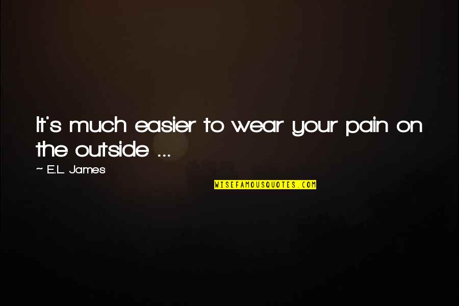 Salvaste Mi Quotes By E.L. James: It's much easier to wear your pain on