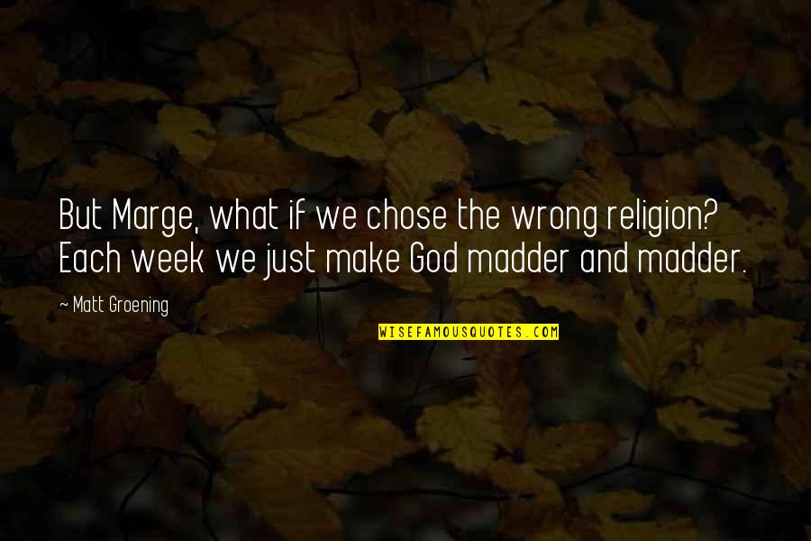 Salvaste Mi Quotes By Matt Groening: But Marge, what if we chose the wrong Salvaste Mi Quotes By Matt Groening: But Marge, what if we chose the wrong