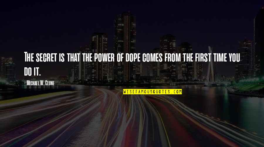 Salvaterra Cave Quotes By Michael W. Clune: The secret is that the power of dope Salvaterra Cave Quotes By Michael W. Clune: The secret is that the power of dope