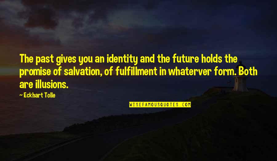 Salvation Are Quotes By Eckhart Tolle: The past gives you an identity and the Salvation Are Quotes By Eckhart Tolle: The past gives you an identity and the