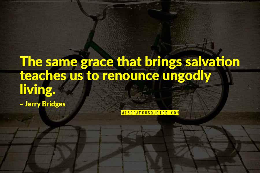 Salvation By Grace Quotes By Jerry Bridges: The same grace that brings salvation teaches us