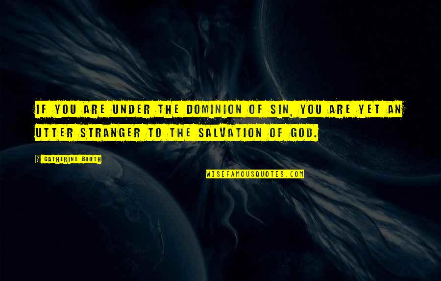 Salvation From God Quotes By Catherine Booth: If you are under the dominion of sin, Salvation From God Quotes By Catherine Booth: If you are under the dominion of sin,