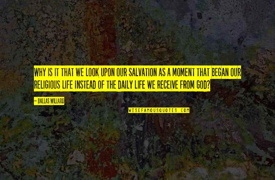 Salvation From God Quotes By Dallas Willard: Why is it that we look upon our Salvation From God Quotes By Dallas Willard: Why is it that we look upon our