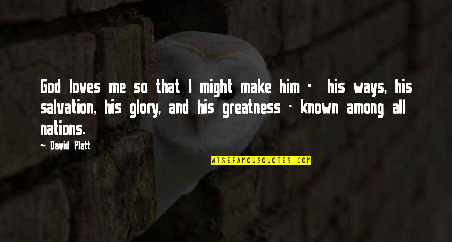 Salvation From God Quotes By David Platt: God loves me so that I might make Salvation From God Quotes By David Platt: God loves me so that I might make