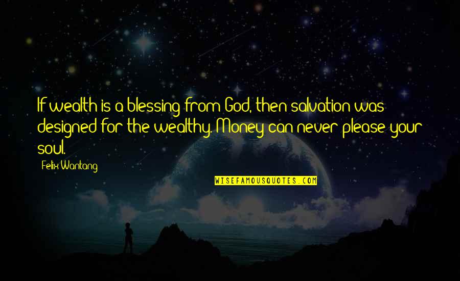 Salvation From God Quotes By Felix Wantang: If wealth is a blessing from God, then Salvation From God Quotes By Felix Wantang: If wealth is a blessing from God, then
