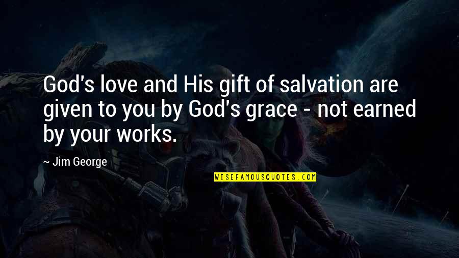 Salvation From God Quotes By Jim George: God's love and His gift of salvation are Salvation From God Quotes By Jim George: God's love and His gift of salvation are