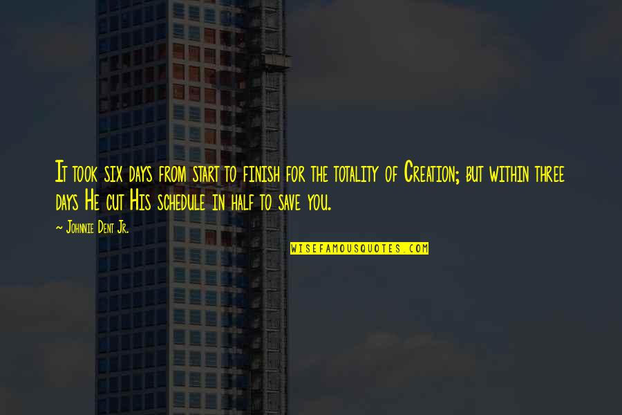 Salvation From God Quotes By Johnnie Dent Jr.: It took six days from start to finish Salvation From God Quotes By Johnnie Dent Jr.: It took six days from start to finish