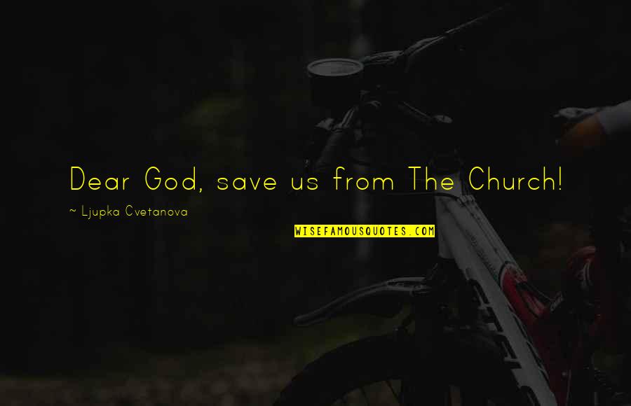 Salvation From God Quotes By Ljupka Cvetanova: Dear God, save us from The Church! Salvation From God Quotes By Ljupka Cvetanova: Dear God, save us from The Church!