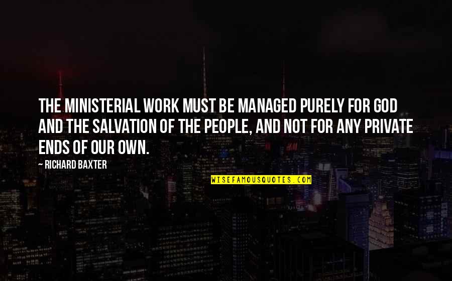 Salvation From God Quotes By Richard Baxter: The ministerial work must be managed purely for Salvation From God Quotes By Richard Baxter: The ministerial work must be managed purely for