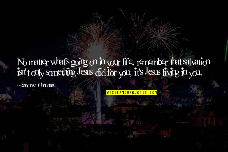 Salvation From The Bible Quotes By Stormie O'martian: No matter what's going on in your life, Salvation From The Bible Quotes By Stormie O'martian: No matter what's going on in your life,