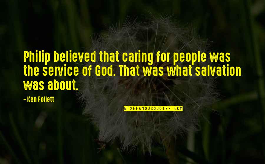 Salvation God Quotes By Ken Follett: Philip believed that caring for people was the