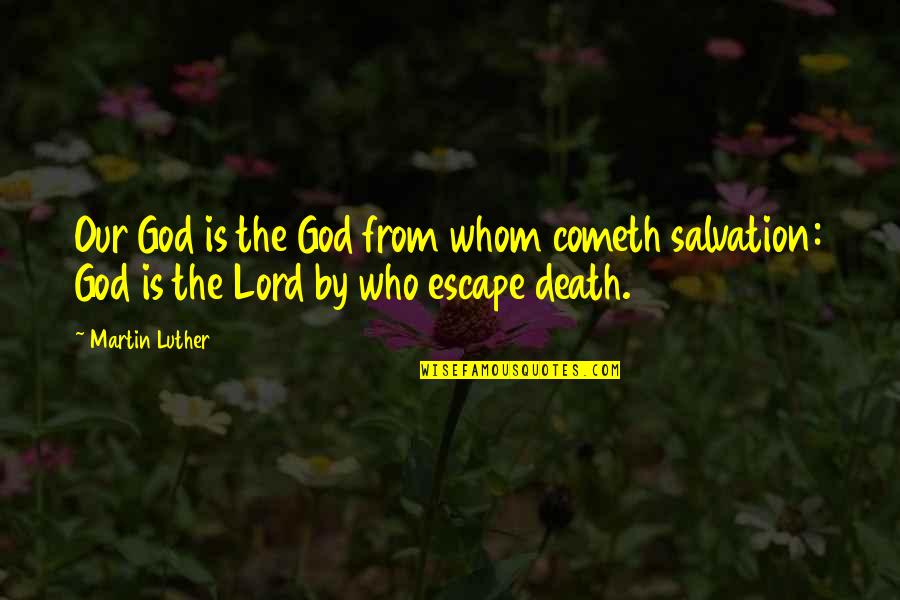 Salvation God Quotes By Martin Luther: Our God is the God from whom cometh
