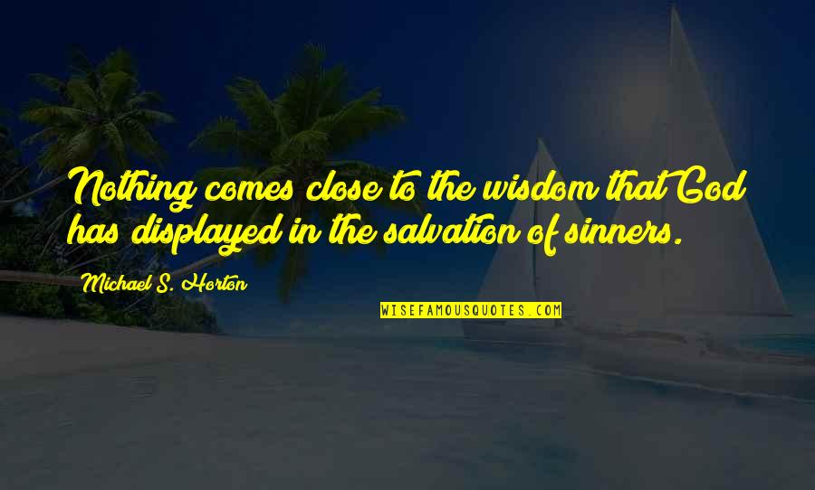 Salvation God Quotes By Michael S. Horton: Nothing comes close to the wisdom that God