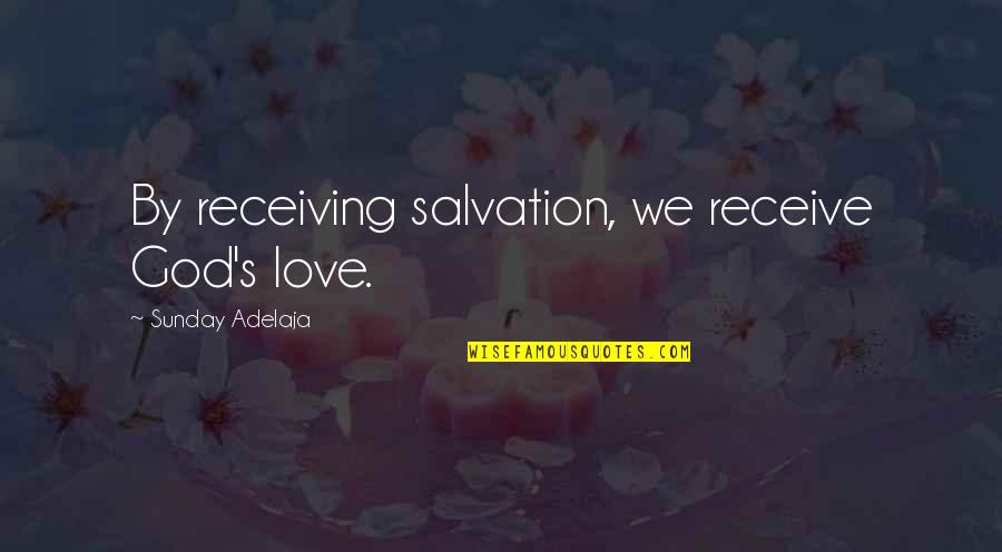 Salvation God Quotes By Sunday Adelaja: By receiving salvation, we receive God's love.