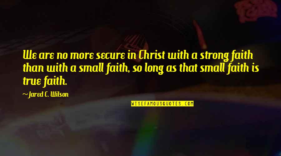 Salvation In Christ Quotes By Jared C. Wilson: We are no more secure in Christ with