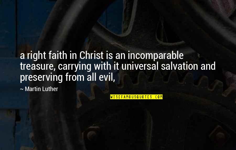 Salvation In Christ Quotes By Martin Luther: a right faith in Christ is an incomparable