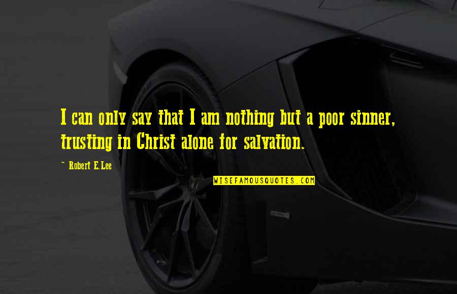 Salvation In Christ Quotes By Robert E.Lee: I can only say that I am nothing