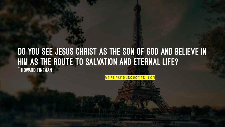 Salvation In Jesus Quotes By Howard Fineman: Do you see Jesus Christ as the son