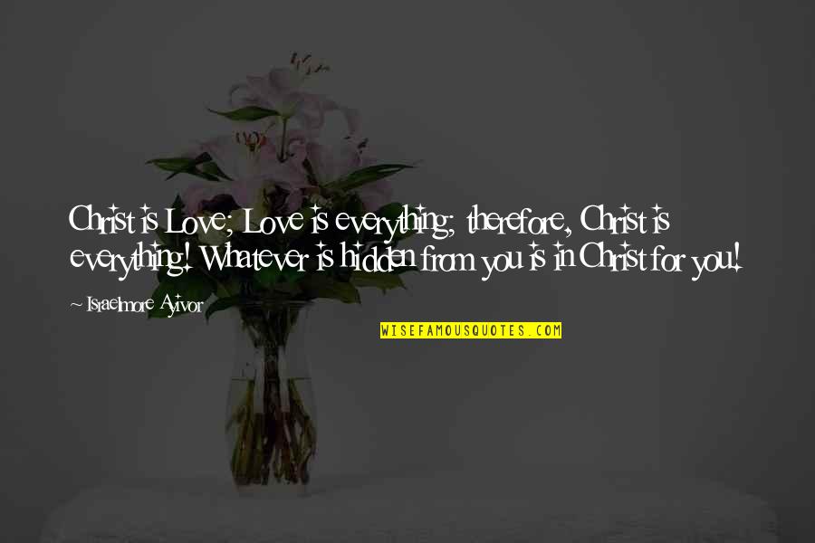 Salvation In Jesus Quotes By Israelmore Ayivor: Christ is Love; Love is everything; therefore, Christ