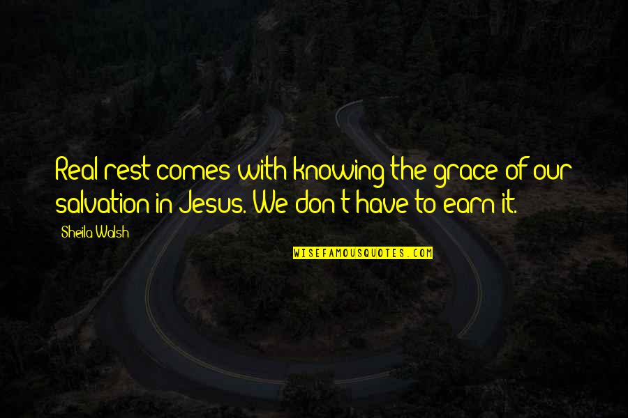 Salvation In Jesus Quotes By Sheila Walsh: Real rest comes with knowing the grace of