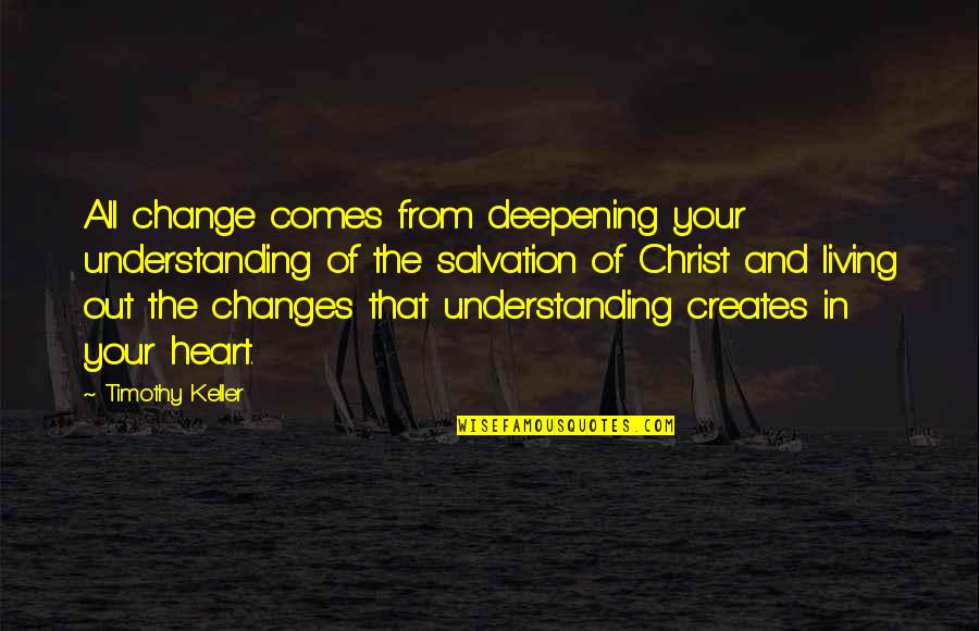 Salvation In Jesus Quotes By Timothy Keller: All change comes from deepening your understanding of