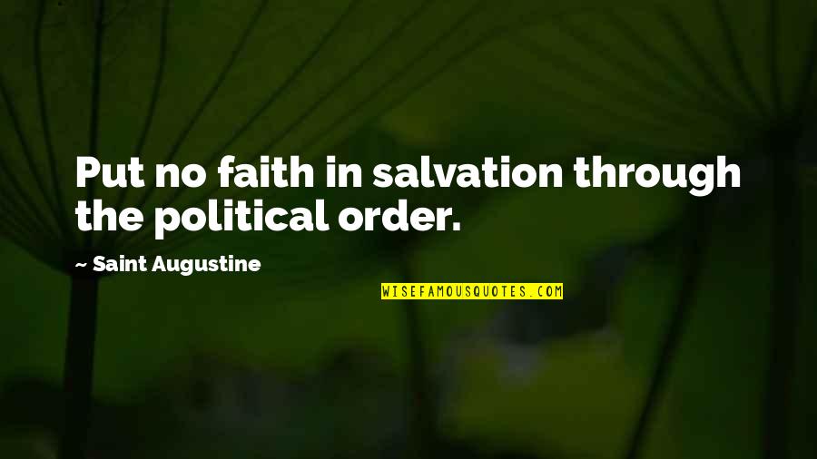Salvation Of A Saint Quotes By Saint Augustine: Put no faith in salvation through the political Salvation Of A Saint Quotes By Saint Augustine: Put no faith in salvation through the political