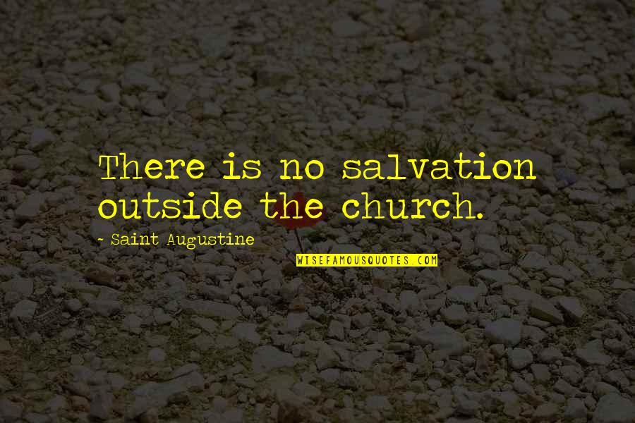 Salvation Of A Saint Quotes By Saint Augustine: There is no salvation outside the church. Salvation Of A Saint Quotes By Saint Augustine: There is no salvation outside the church.