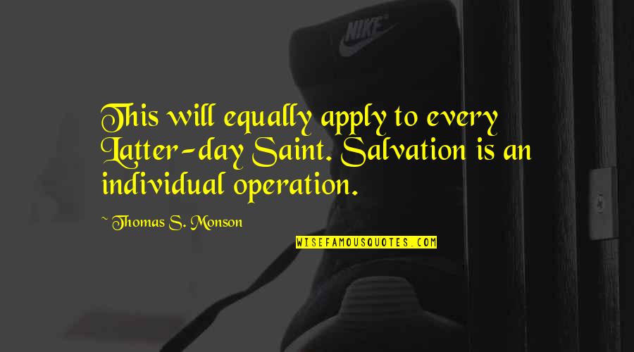Salvation Of A Saint Quotes By Thomas S. Monson: This will equally apply to every Latter-day Saint. Salvation Of A Saint Quotes By Thomas S. Monson: This will equally apply to every Latter-day Saint.