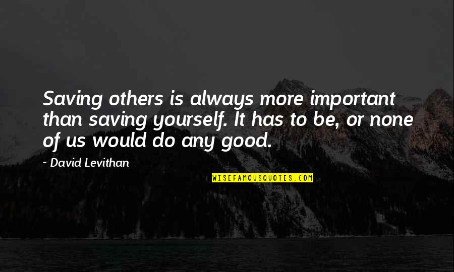 Salvation Of Others Quotes By David Levithan: Saving others is always more important than saving Salvation Of Others Quotes By David Levithan: Saving others is always more important than saving