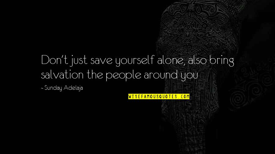 Salvation Of Others Quotes By Sunday Adelaja: Don't just save yourself alone, also bring salvation